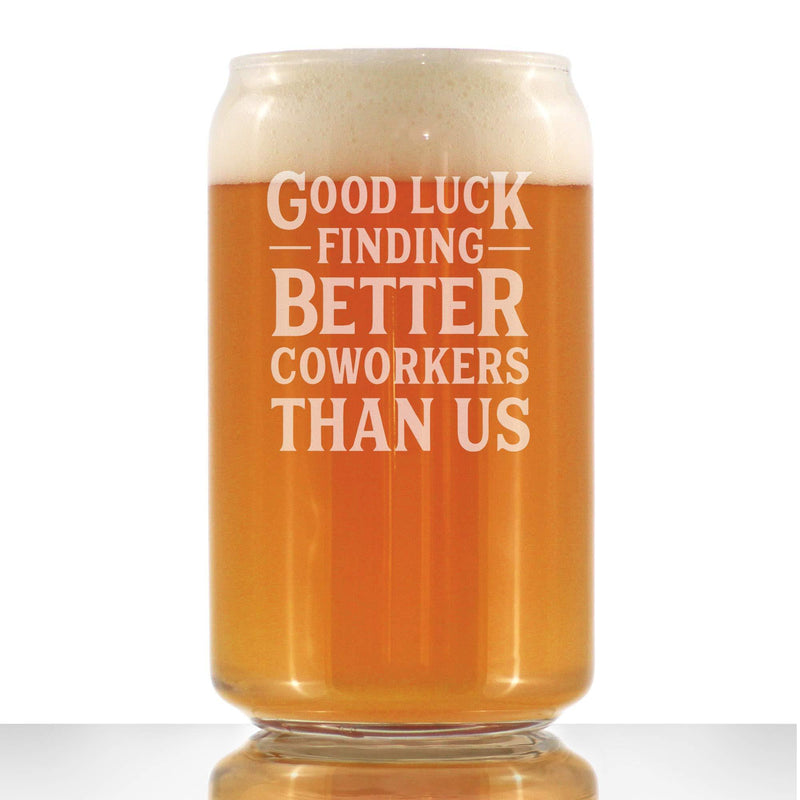 Good Luck Finding Better Coworkers Than Us - Beer Can Pint Glass - Funny Beer Gift for Coworker - Fun Office Gifts - PawsPlanet Australia